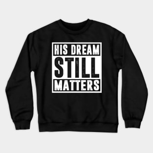 Martin Luther King Jr. Day His Dream Still Matters Crewneck Sweatshirt